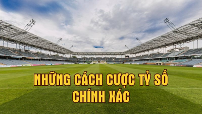 Cược tỷ số chính xác là gì? Mẹo bắt kèo tỷ số cực chuẩn